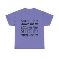 Shut Up! - Unisex Heavy Cotton Tee