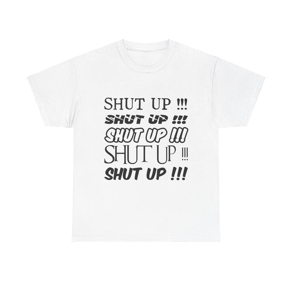 Shut Up! - Unisex Heavy Cotton Tee
