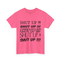 Shut Up! - Unisex Heavy Cotton Tee