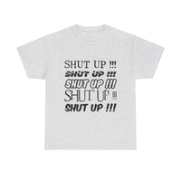 Shut Up! - Unisex Heavy Cotton Tee