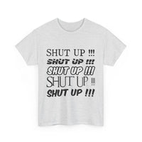 Shut Up! - Unisex Heavy Cotton Tee