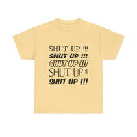 Shut Up! - Unisex Heavy Cotton Tee