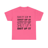 Shut Up! - Unisex Heavy Cotton Tee