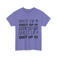 Shut Up! - Unisex Heavy Cotton Tee