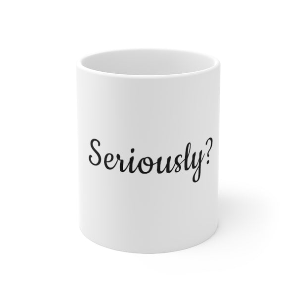 "Seriously?" Mug 11oz