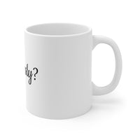 "Seriously?" Mug 11oz